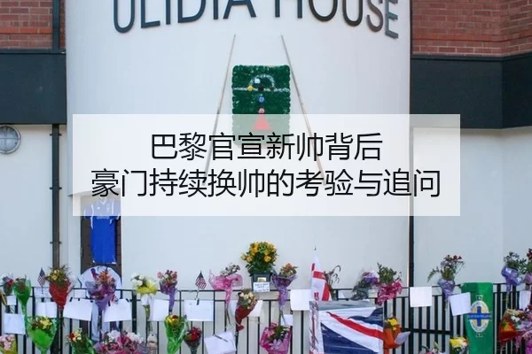 巴黎官宣新帅背后 豪门持续换帅的考验与追问
